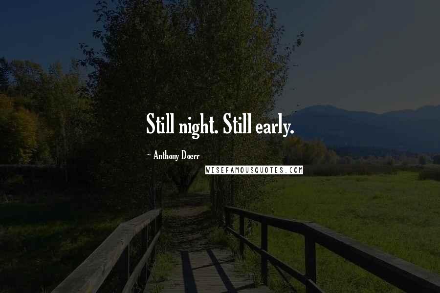 Anthony Doerr Quotes: Still night. Still early.
