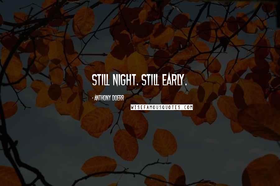 Anthony Doerr Quotes: Still night. Still early.