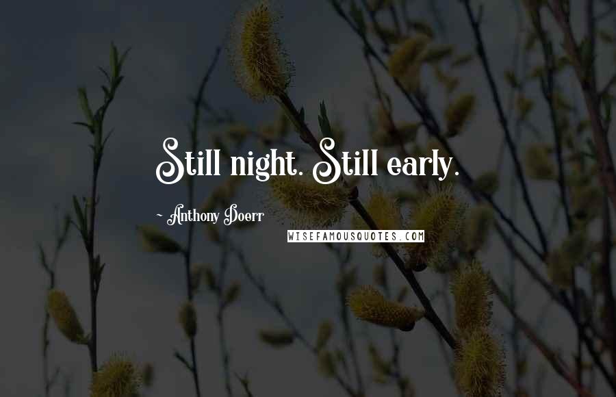 Anthony Doerr Quotes: Still night. Still early.