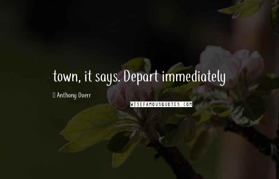 Anthony Doerr Quotes: town, it says. Depart immediately