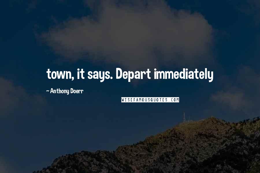 Anthony Doerr Quotes: town, it says. Depart immediately
