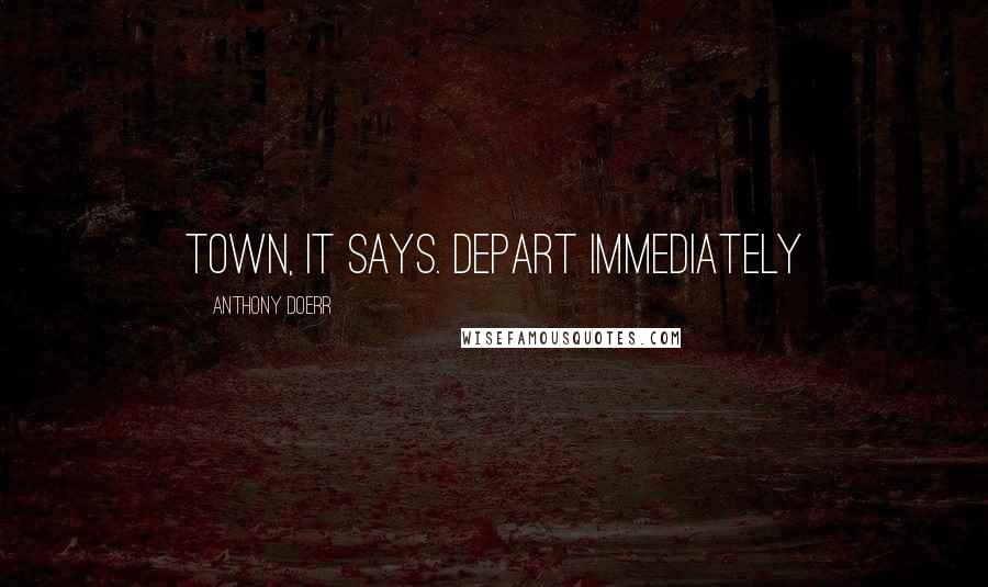 Anthony Doerr Quotes: town, it says. Depart immediately