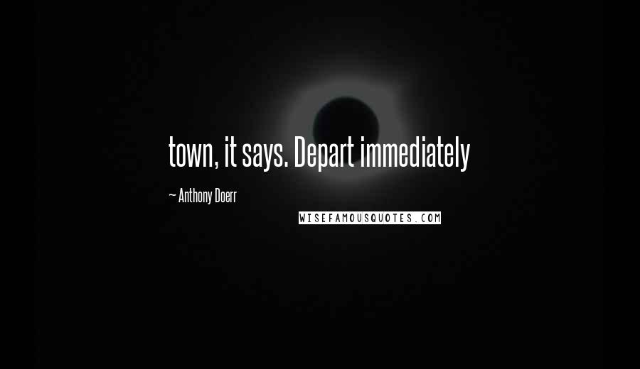 Anthony Doerr Quotes: town, it says. Depart immediately