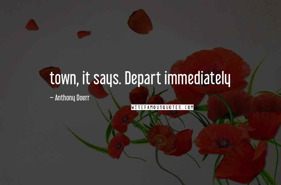 Anthony Doerr Quotes: town, it says. Depart immediately