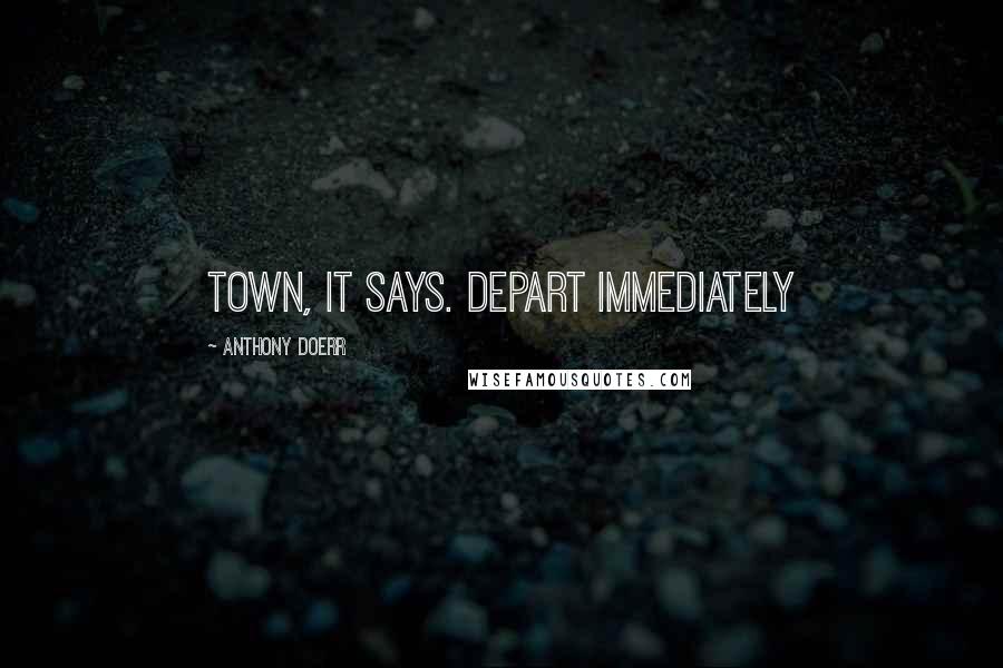 Anthony Doerr Quotes: town, it says. Depart immediately