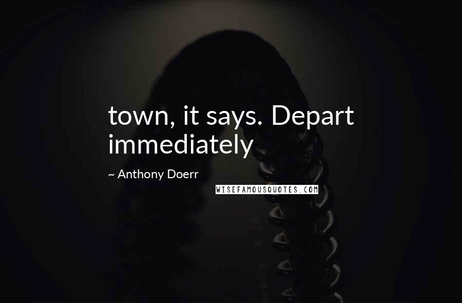 Anthony Doerr Quotes: town, it says. Depart immediately