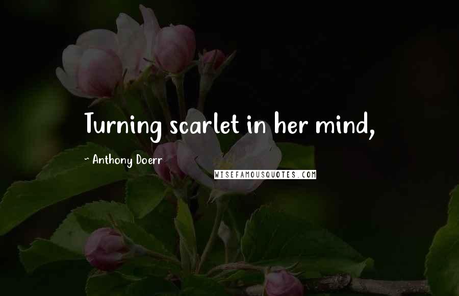 Anthony Doerr Quotes: Turning scarlet in her mind,