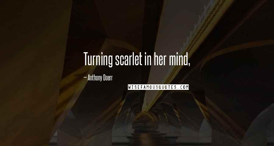 Anthony Doerr Quotes: Turning scarlet in her mind,