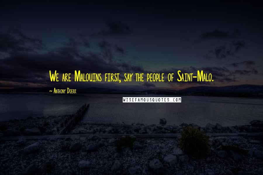 Anthony Doerr Quotes: We are Malouins first, say the people of Saint-Malo.
