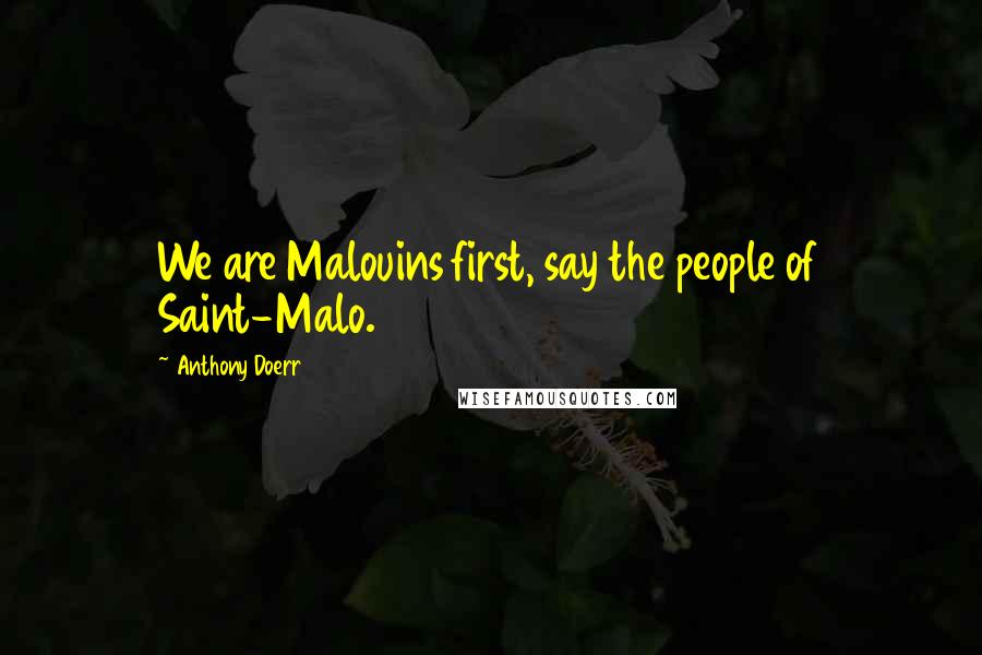 Anthony Doerr Quotes: We are Malouins first, say the people of Saint-Malo.