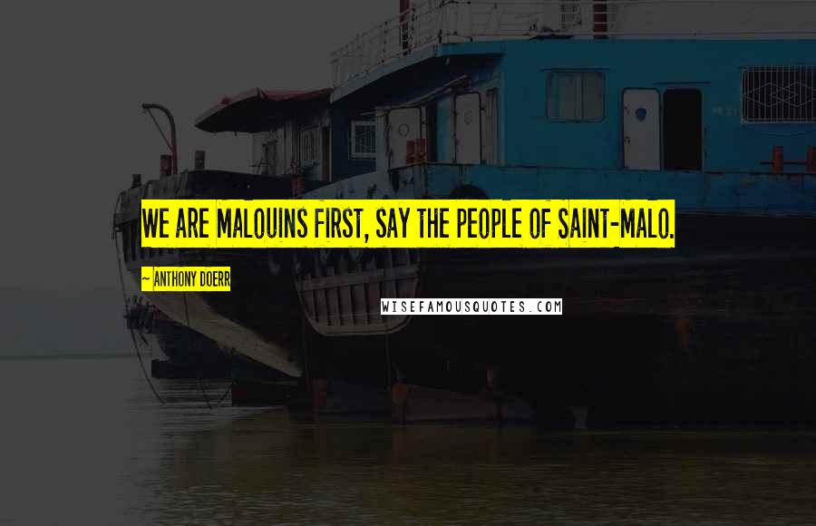 Anthony Doerr Quotes: We are Malouins first, say the people of Saint-Malo.
