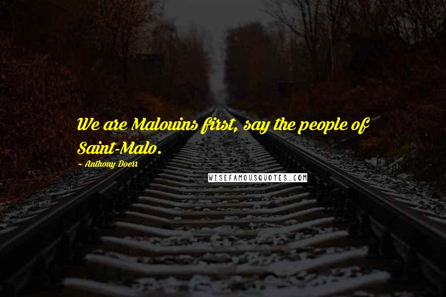 Anthony Doerr Quotes: We are Malouins first, say the people of Saint-Malo.
