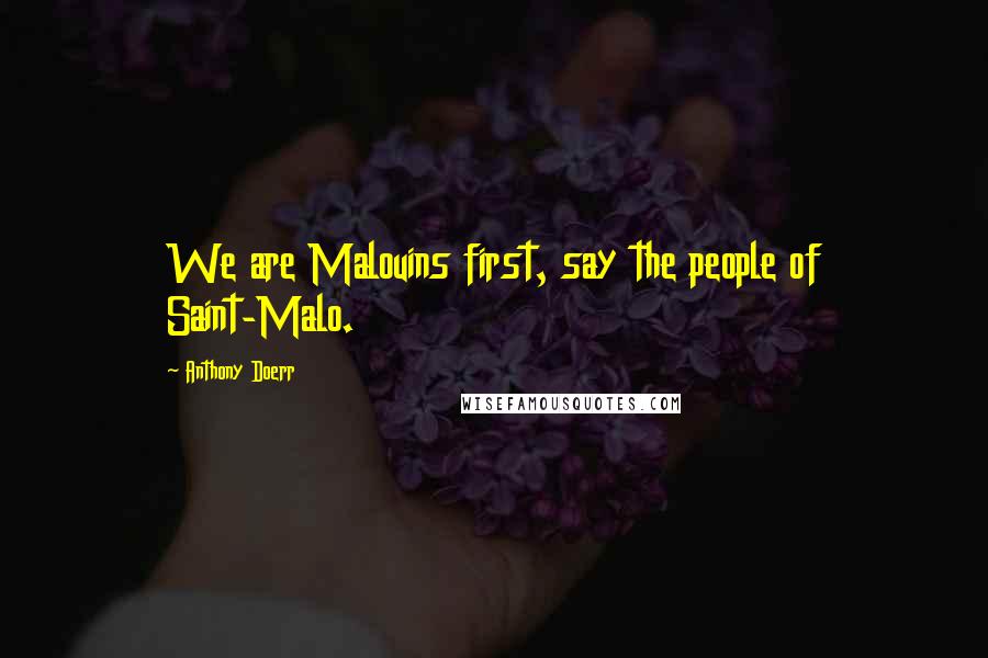 Anthony Doerr Quotes: We are Malouins first, say the people of Saint-Malo.