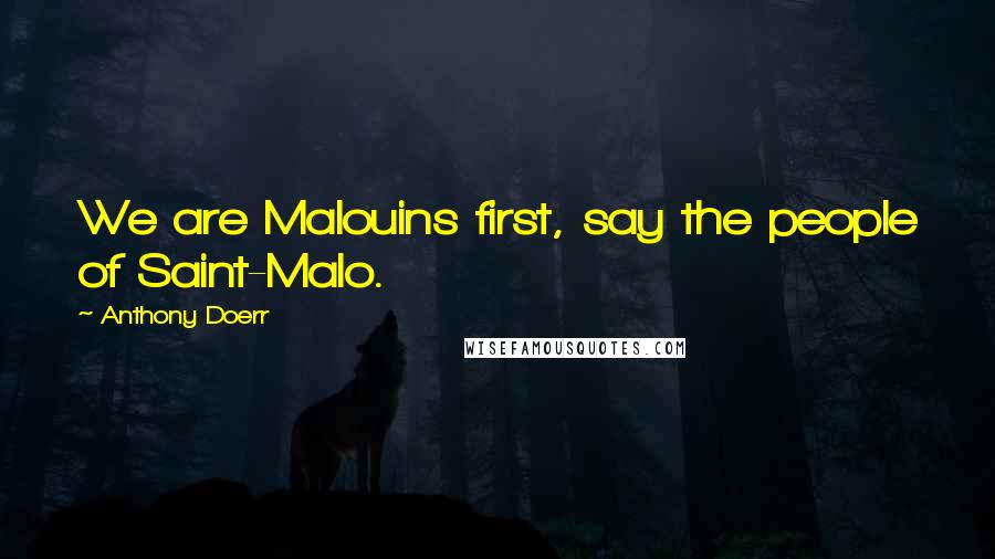 Anthony Doerr Quotes: We are Malouins first, say the people of Saint-Malo.