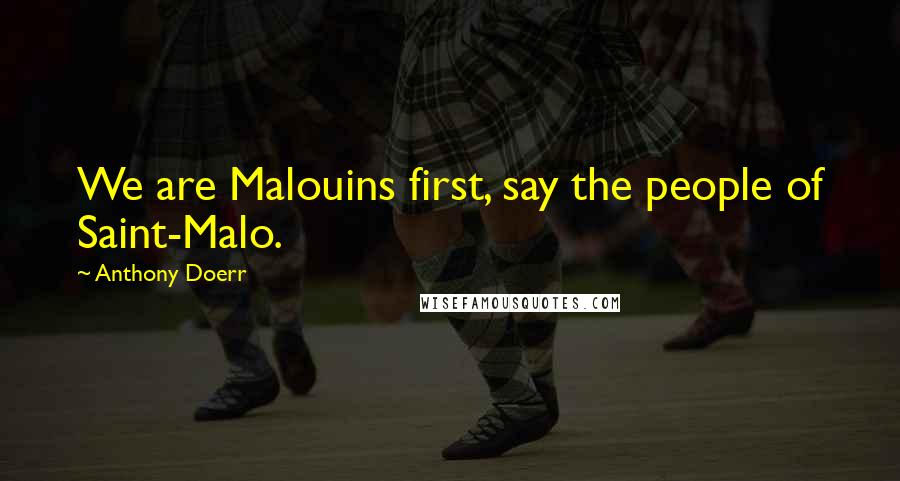 Anthony Doerr Quotes: We are Malouins first, say the people of Saint-Malo.