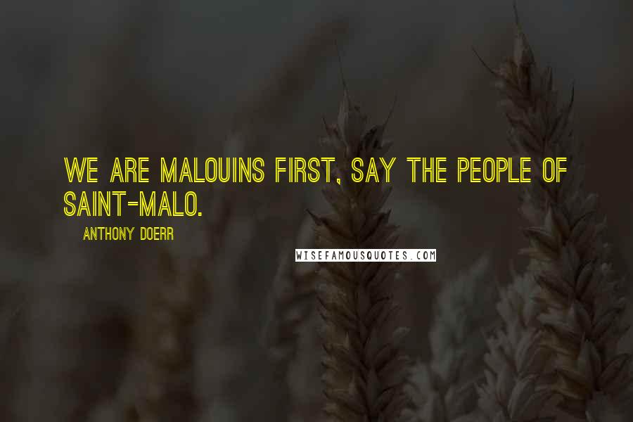 Anthony Doerr Quotes: We are Malouins first, say the people of Saint-Malo.