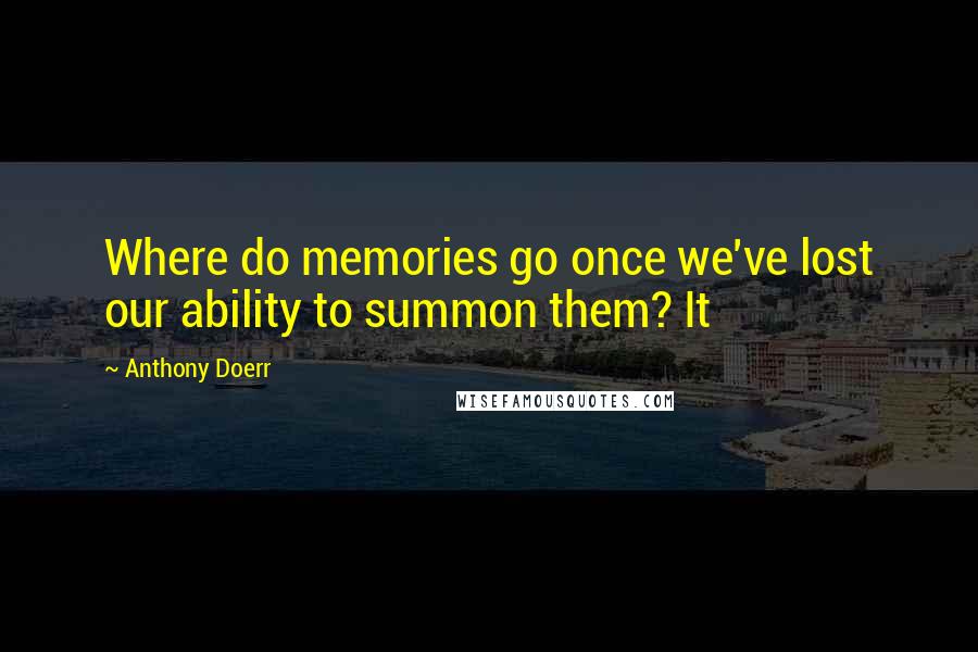 Anthony Doerr Quotes: Where do memories go once we've lost our ability to summon them? It
