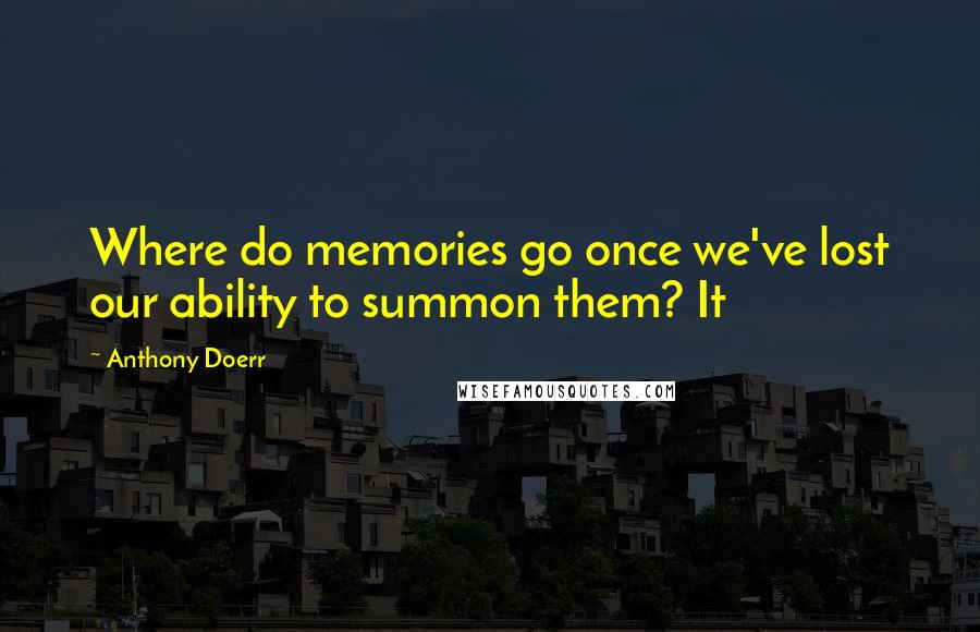 Anthony Doerr Quotes: Where do memories go once we've lost our ability to summon them? It