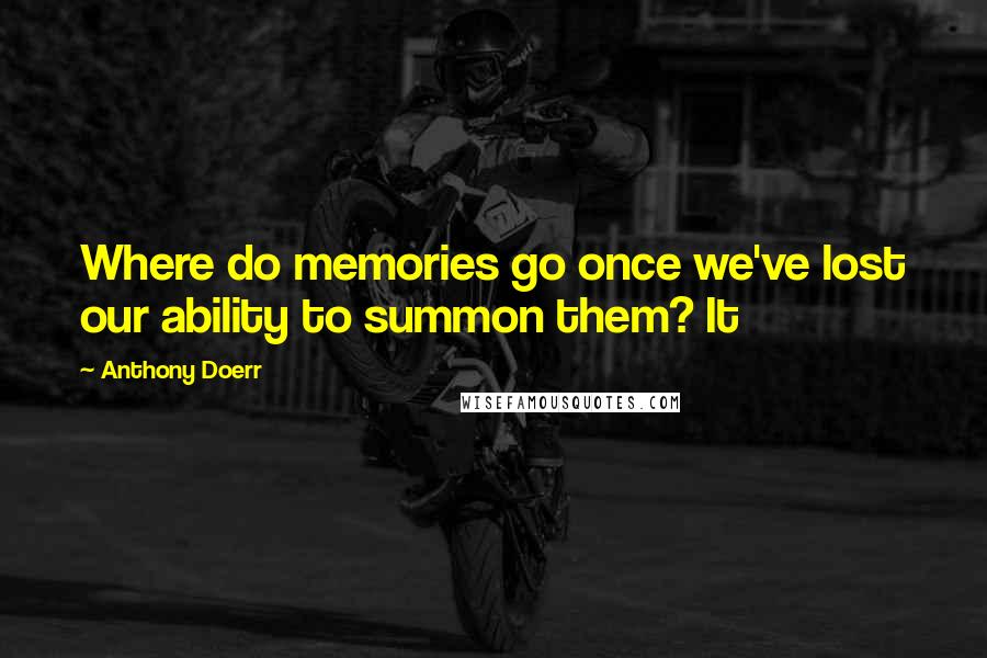 Anthony Doerr Quotes: Where do memories go once we've lost our ability to summon them? It