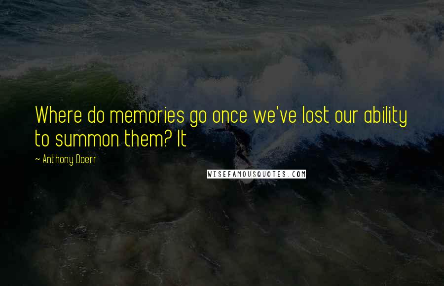 Anthony Doerr Quotes: Where do memories go once we've lost our ability to summon them? It