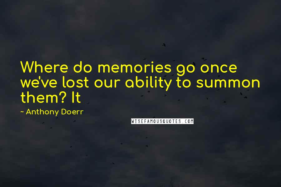Anthony Doerr Quotes: Where do memories go once we've lost our ability to summon them? It