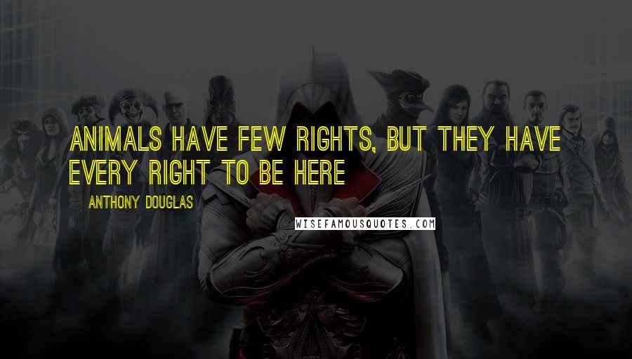 Anthony Douglas Quotes: Animals have few rights, but they have every right to be here