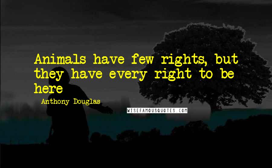 Anthony Douglas Quotes: Animals have few rights, but they have every right to be here