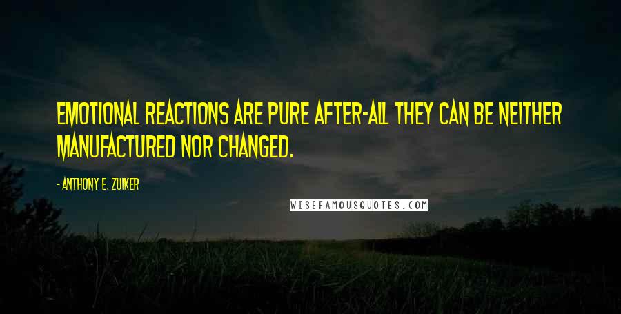 Anthony E. Zuiker Quotes: Emotional reactions are pure after-all they can be neither manufactured nor changed.