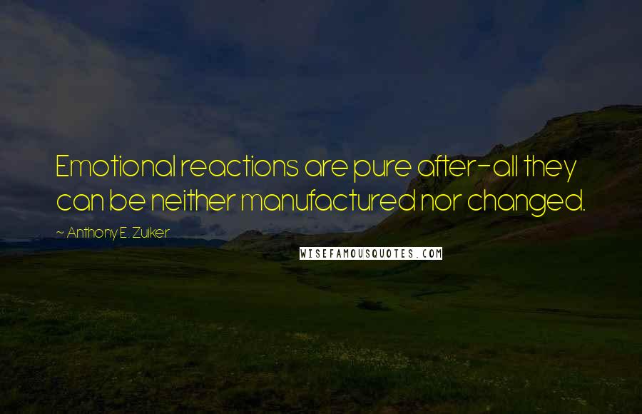 Anthony E. Zuiker Quotes: Emotional reactions are pure after-all they can be neither manufactured nor changed.