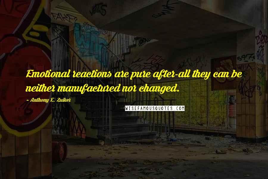 Anthony E. Zuiker Quotes: Emotional reactions are pure after-all they can be neither manufactured nor changed.