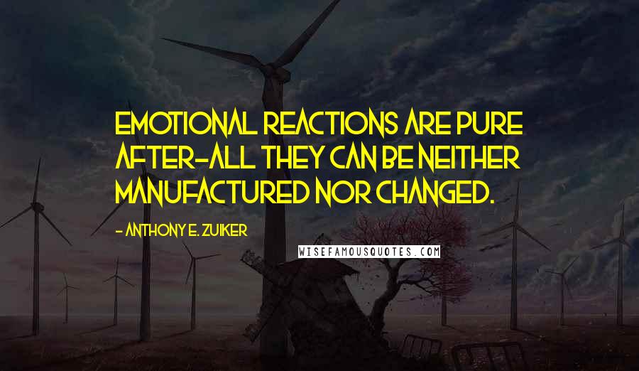 Anthony E. Zuiker Quotes: Emotional reactions are pure after-all they can be neither manufactured nor changed.