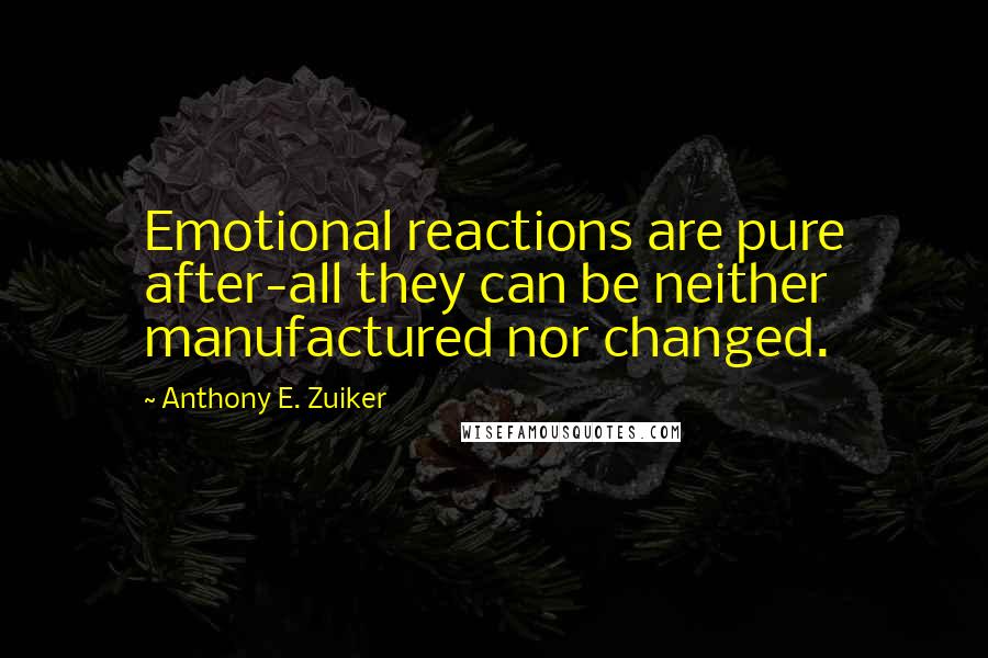 Anthony E. Zuiker Quotes: Emotional reactions are pure after-all they can be neither manufactured nor changed.