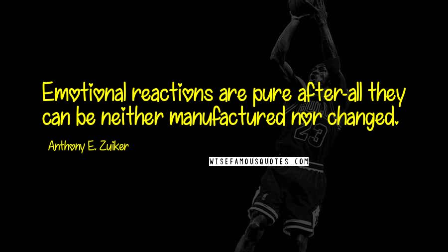 Anthony E. Zuiker Quotes: Emotional reactions are pure after-all they can be neither manufactured nor changed.