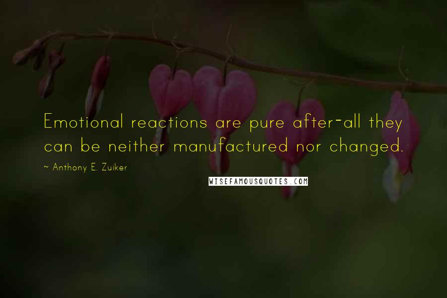 Anthony E. Zuiker Quotes: Emotional reactions are pure after-all they can be neither manufactured nor changed.