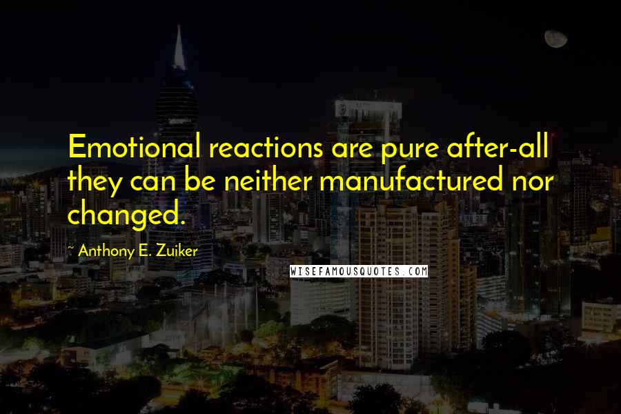 Anthony E. Zuiker Quotes: Emotional reactions are pure after-all they can be neither manufactured nor changed.