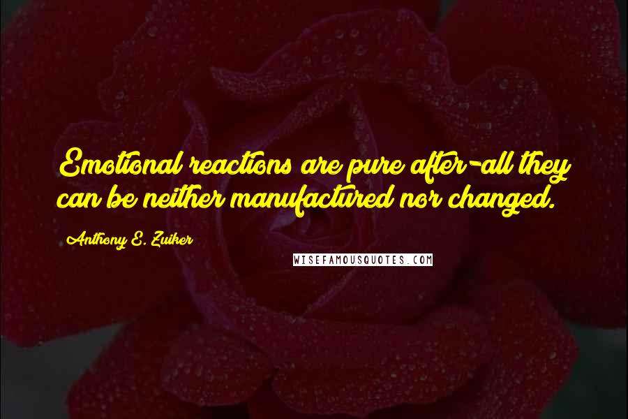 Anthony E. Zuiker Quotes: Emotional reactions are pure after-all they can be neither manufactured nor changed.