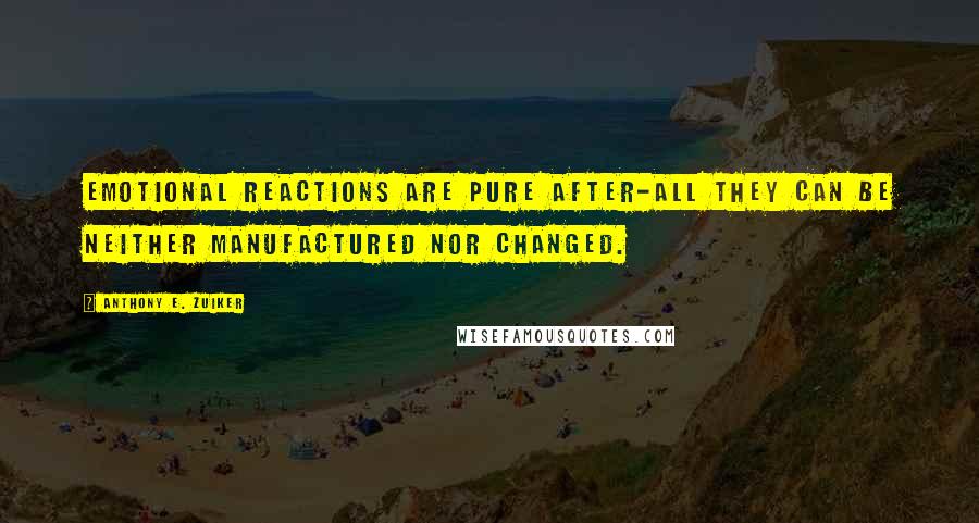 Anthony E. Zuiker Quotes: Emotional reactions are pure after-all they can be neither manufactured nor changed.