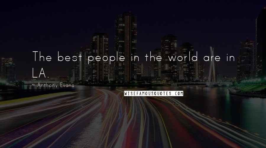 Anthony Evans Quotes: The best people in the world are in LA.