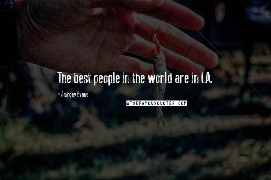 Anthony Evans Quotes: The best people in the world are in LA.