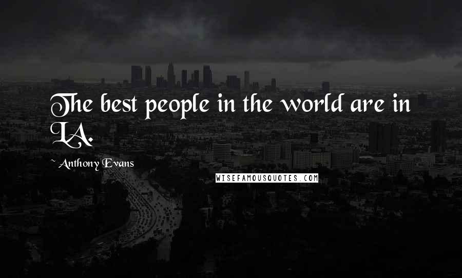 Anthony Evans Quotes: The best people in the world are in LA.