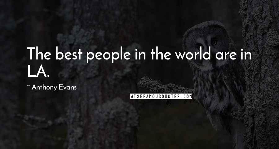 Anthony Evans Quotes: The best people in the world are in LA.