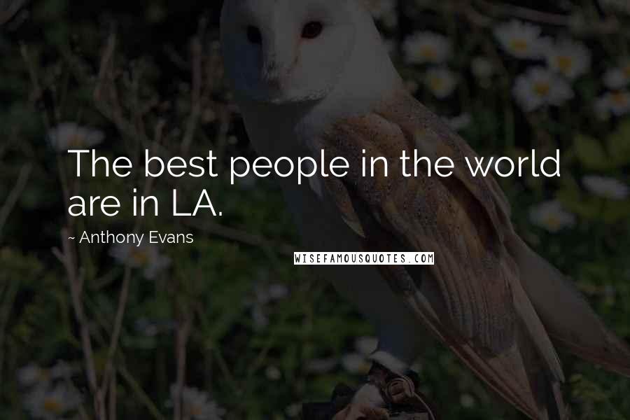 Anthony Evans Quotes: The best people in the world are in LA.