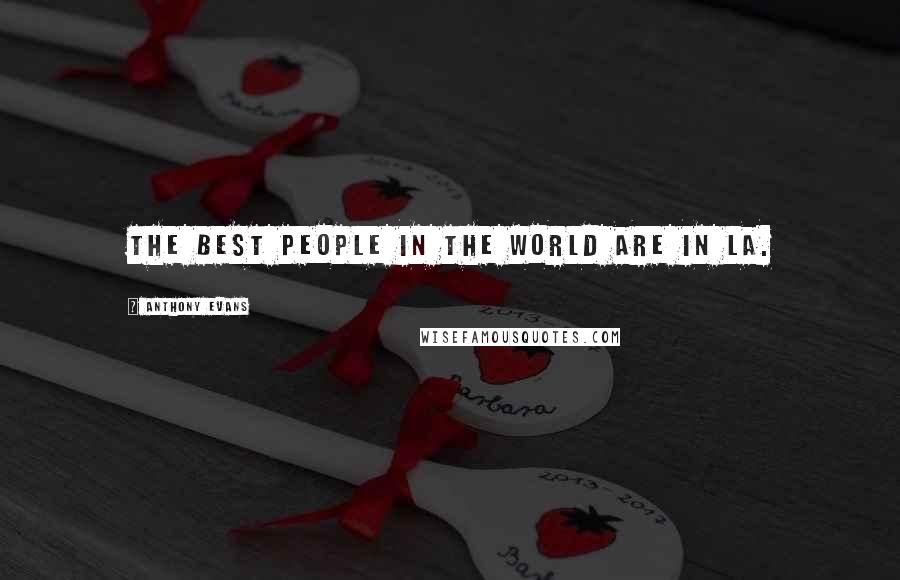 Anthony Evans Quotes: The best people in the world are in LA.