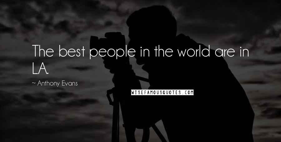 Anthony Evans Quotes: The best people in the world are in LA.