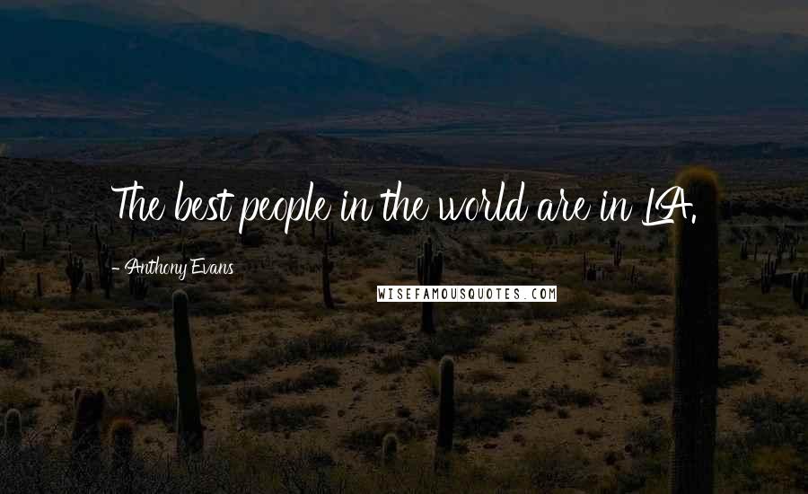 Anthony Evans Quotes: The best people in the world are in LA.