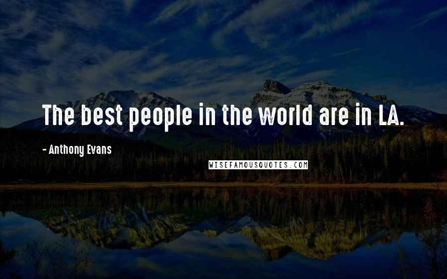 Anthony Evans Quotes: The best people in the world are in LA.