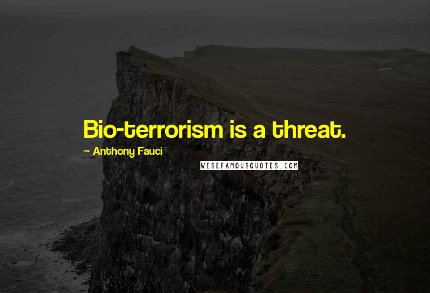 Anthony Fauci Quotes: Bio-terrorism is a threat.
