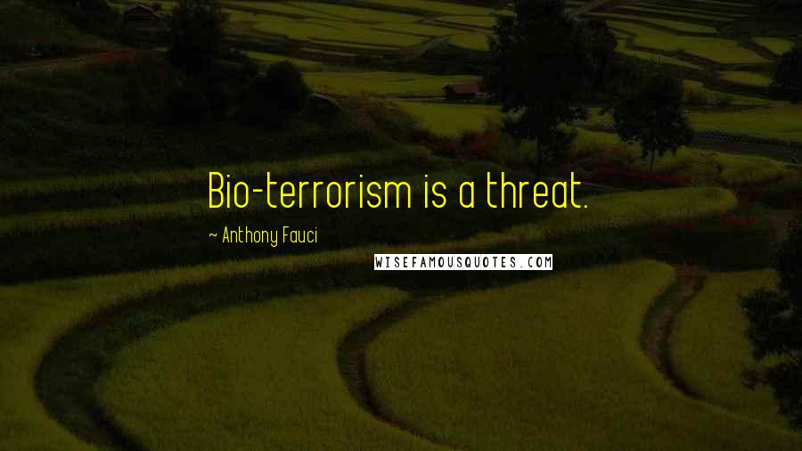 Anthony Fauci Quotes: Bio-terrorism is a threat.