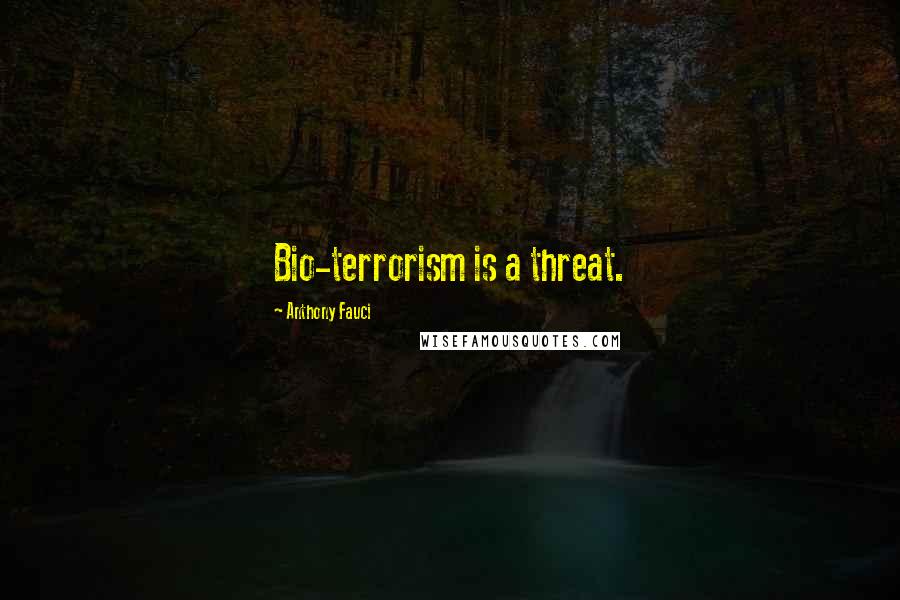 Anthony Fauci Quotes: Bio-terrorism is a threat.