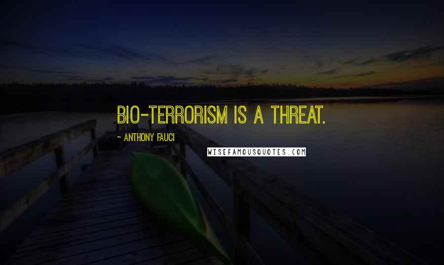 Anthony Fauci Quotes: Bio-terrorism is a threat.